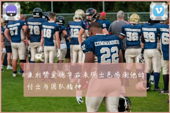 康利赞爱德华兹表现出色感谢他的付出与团队精神