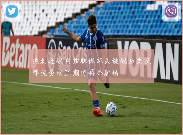 热刺迎战利兹联保级关键战历史交锋优势明显期待再添胜绩