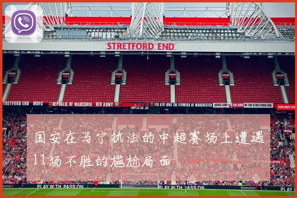 国安在马宁执法的中超赛场上遭遇11场不胜的尴尬局面