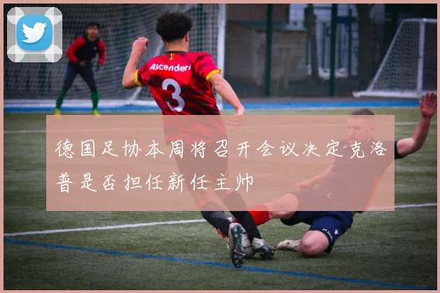 德国足协本周将召开会议决定克洛普是否担任新任主帅